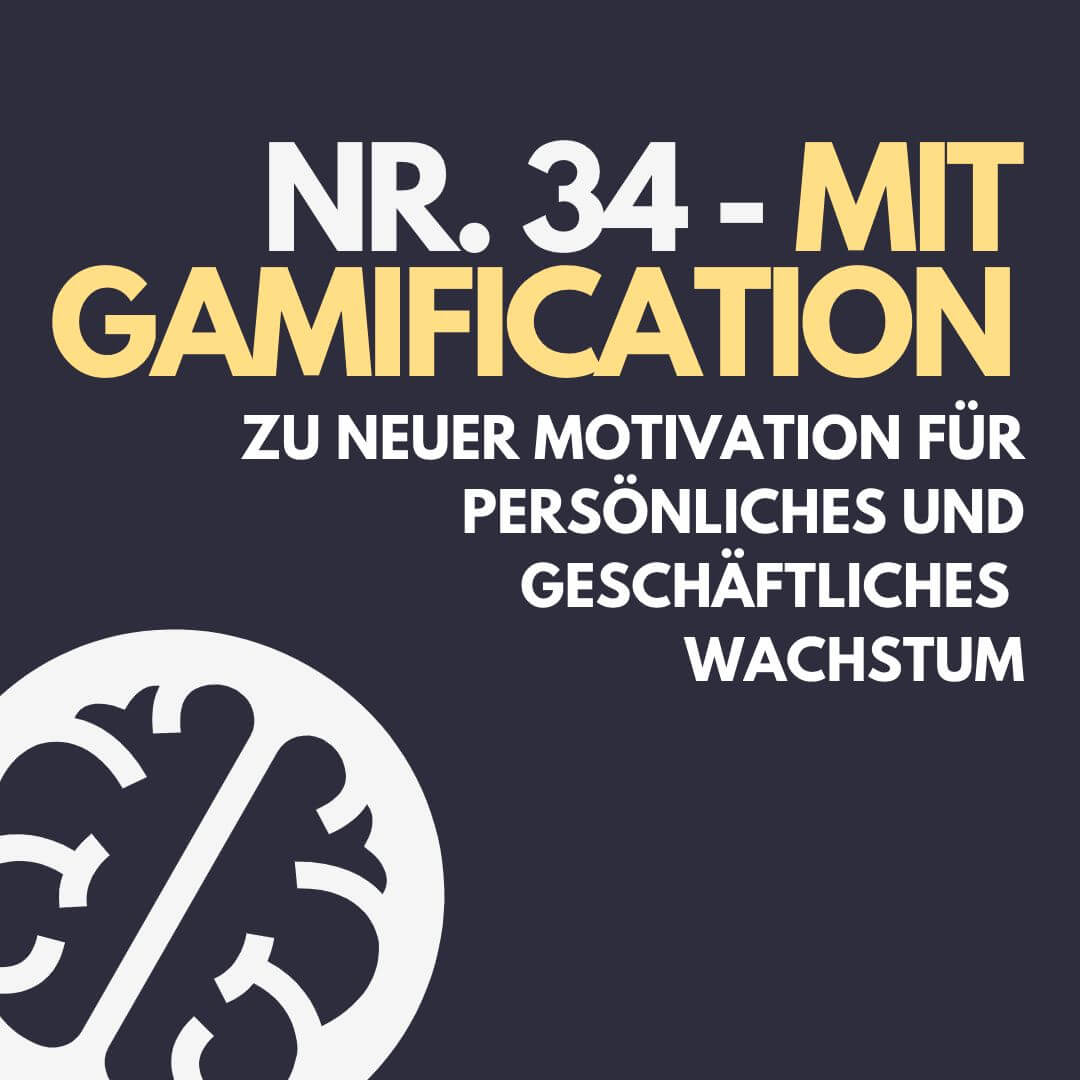 Nr. 34 – Mit Gamification zu neuer Motivation für persönliches und geschäftliches Wachstum